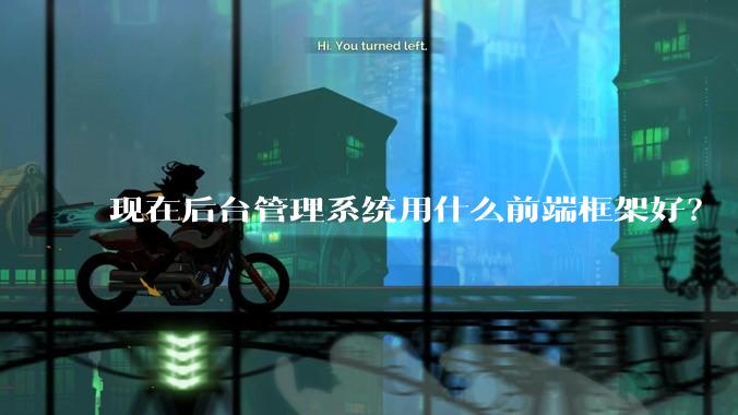 现在后台管理系统用什么前端框架好？