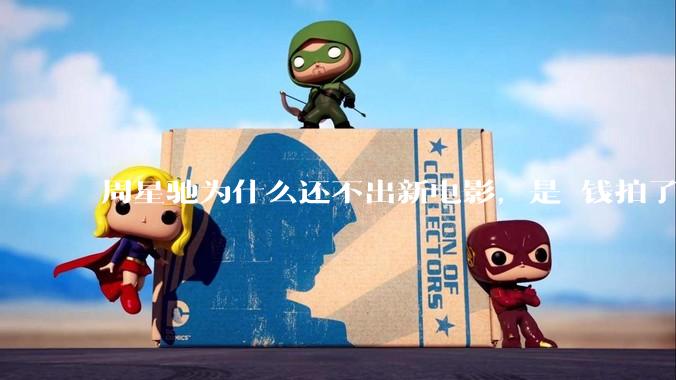 周星驰为什么还不出新电影，是沒钱拍了还是钱已赚够了？