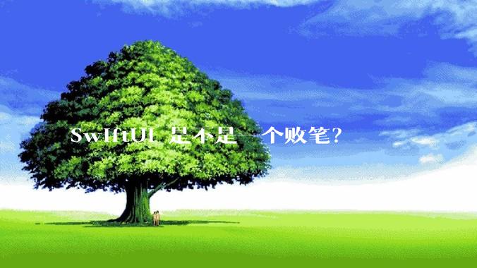 SwiftUI 是不是一个败笔？